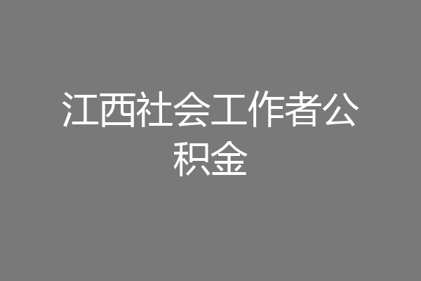 江西社会工作者公积金