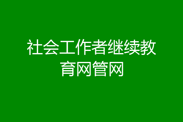 社会工作者继续教育网管网