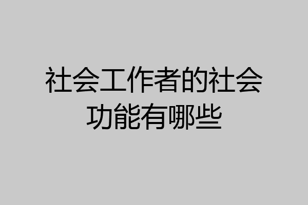 社会工作者的社会功能有哪些
