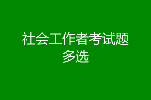 社会工作者考试题多选