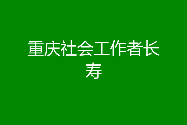 重庆社会工作者长寿