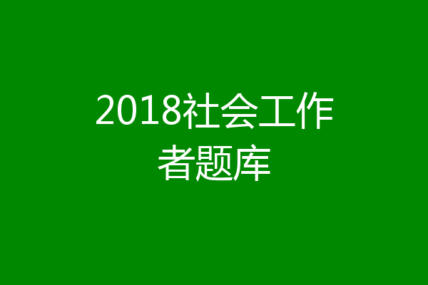 2018社会工作者题库