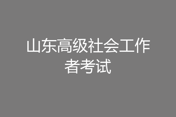 山东高级社会工作者考试