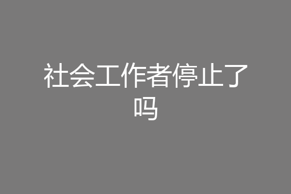 社会工作者停止了吗