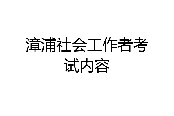 漳浦社会工作者考试内容