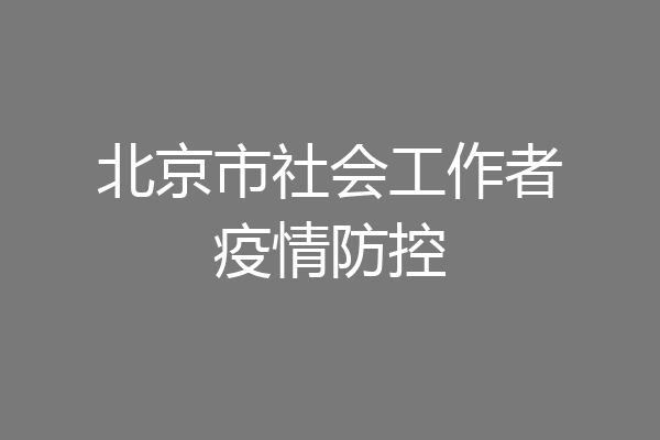 北京市社会工作者疫情防控