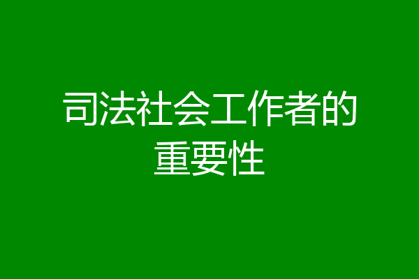 司法社会工作者的重要性