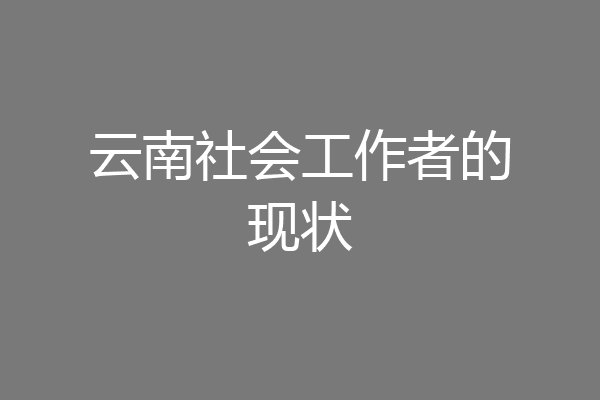 云南社会工作者的现状