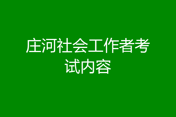 庄河社会工作者考试内容