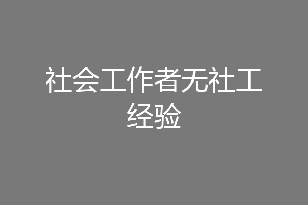 社会工作者无社工经验