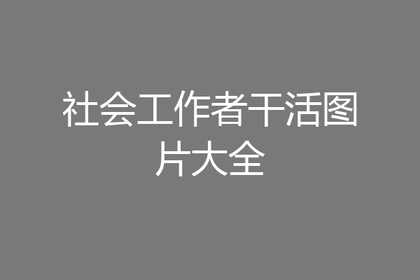 社会工作者干活图片大全
