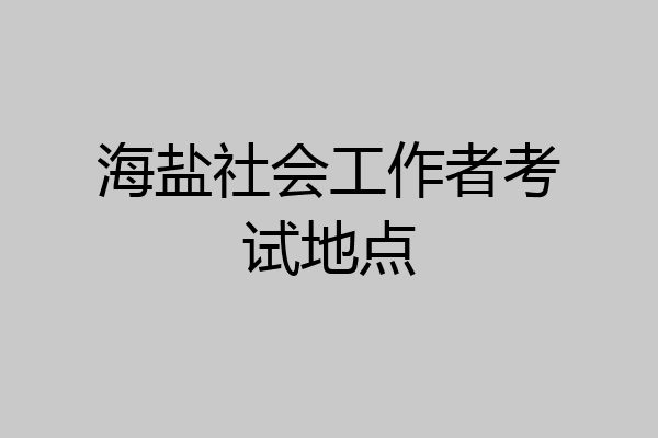 海盐社会工作者考试地点
