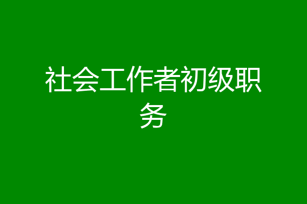 社会工作者初级职务