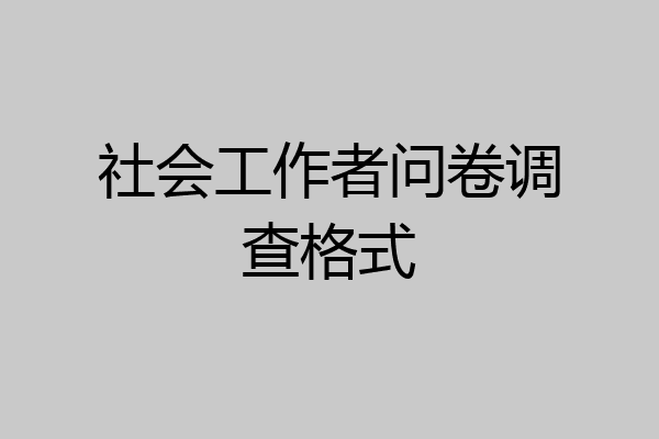社会工作者问卷调查格式