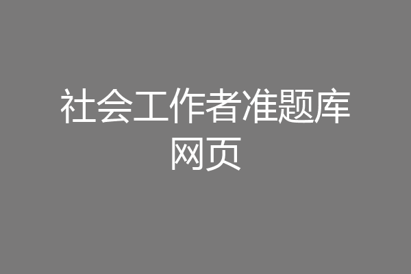 社会工作者准题库网页