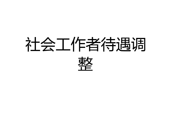 社会工作者待遇调整