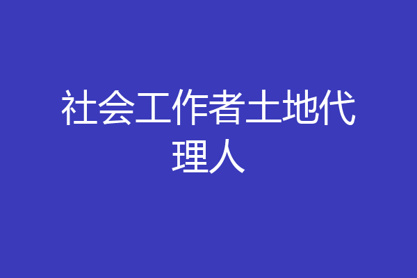 社会工作者土地代理人