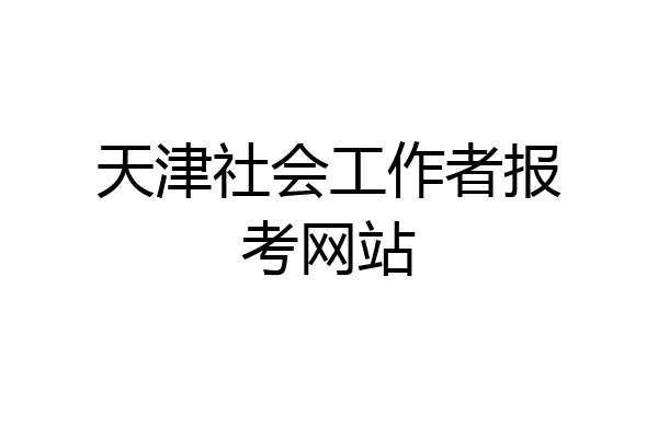 天津社会工作者报考网站