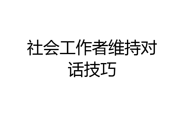 社会工作者维持对话技巧