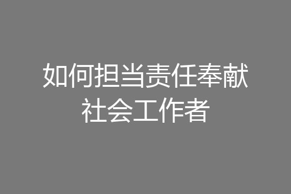 如何担当责任奉献社会工作者