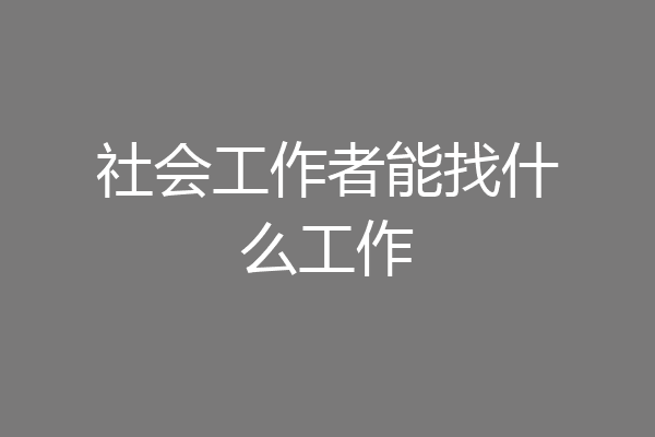 社会工作者能找什么工作