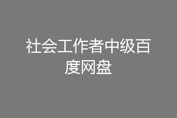 社会工作者中级百度网盘
