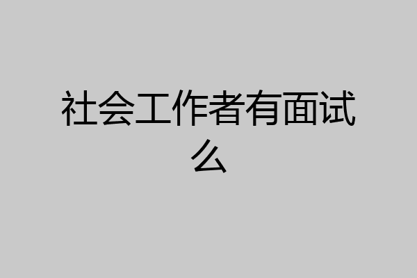 社会工作者有面试么