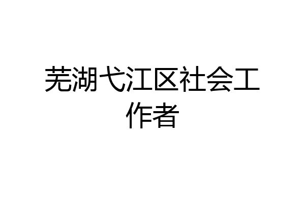 芜湖弋江区社会工作者