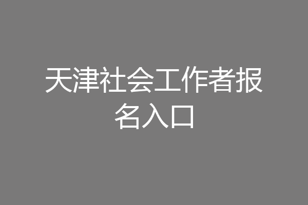 天津社会工作者报名入口