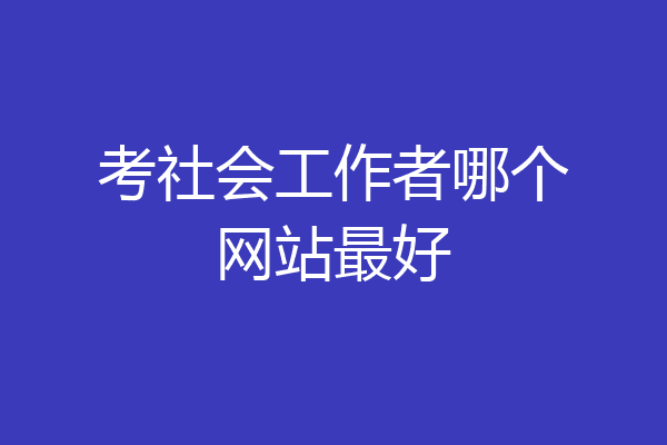 考社会工作者哪个网站最好