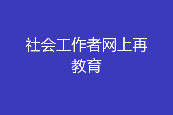 社会工作者网上再教育