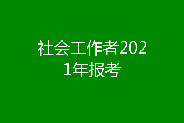 社会工作者2021年报考