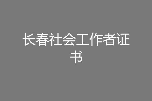 长春社会工作者证书