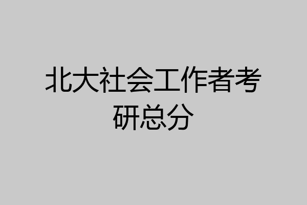 北大社会工作者考研总分