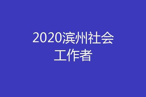 2020滨州社会工作者