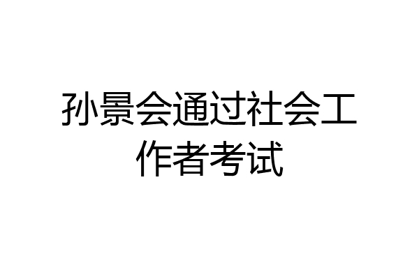 孙景会通过社会工作者考试