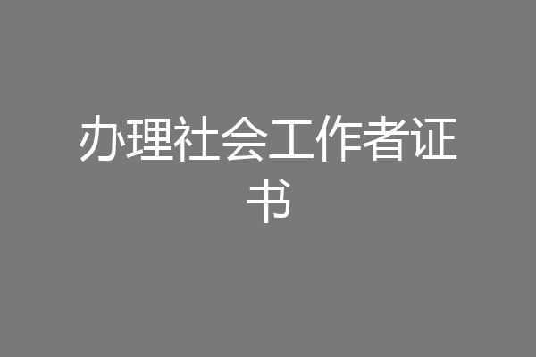办理社会工作者证书