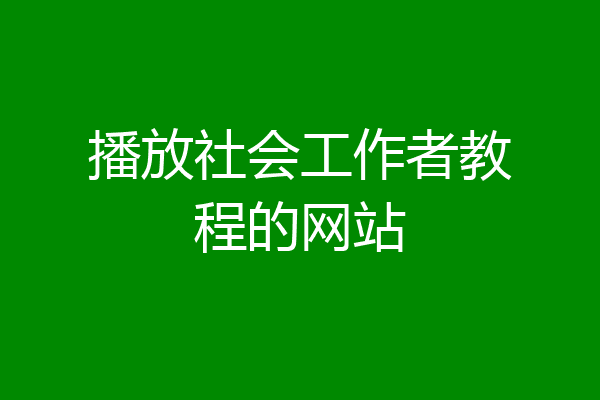 播放社会工作者教程的网站