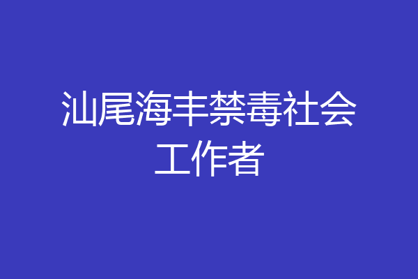 汕尾海丰禁毒社会工作者