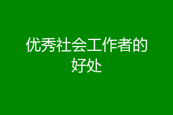 优秀社会工作者的好处