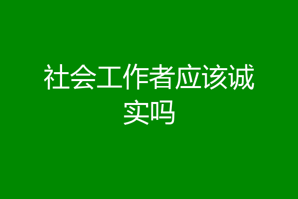 社会工作者应该诚实吗