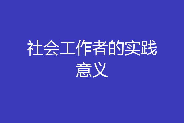 社会工作者的实践意义