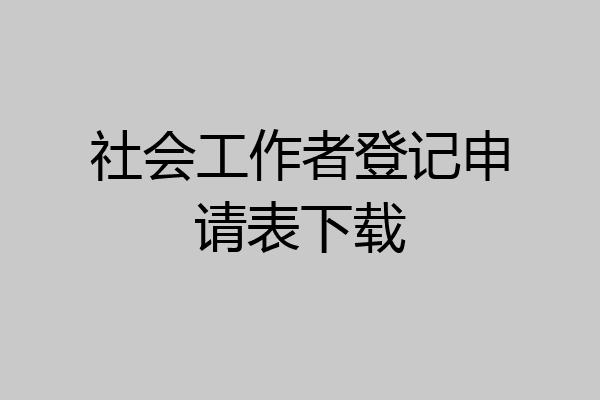 社会工作者登记申请表下载