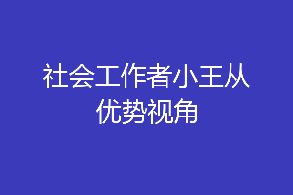 社会工作者小王从优势视角