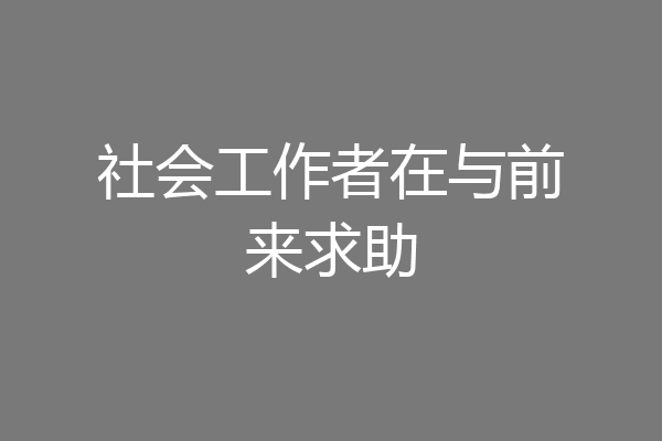 社会工作者在与前来求助