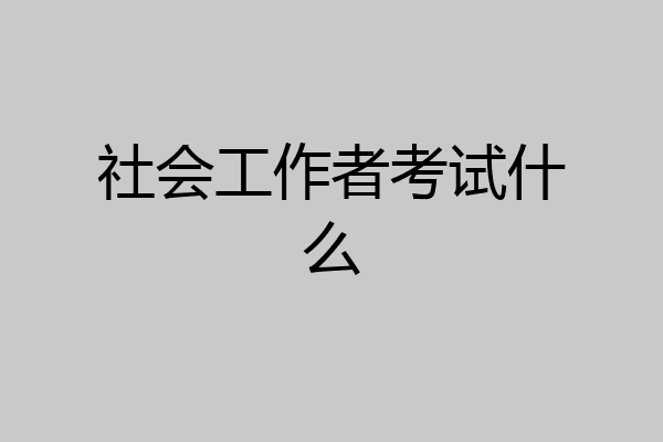 社会工作者考试什么