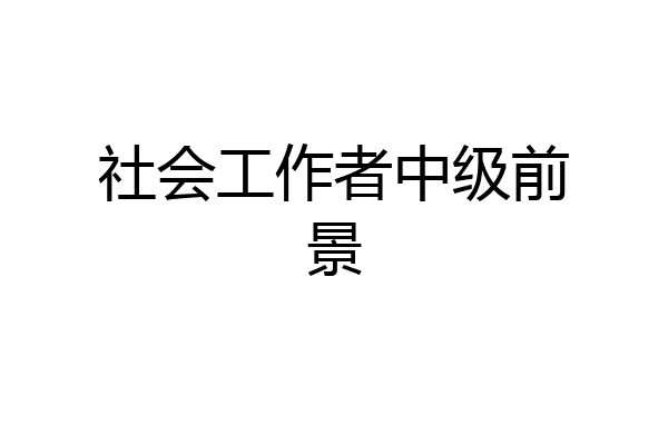 社会工作者中级前景