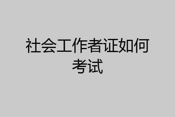 社会工作者证如何考试