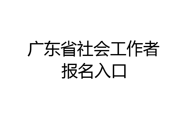 广东省社会工作者报名入口