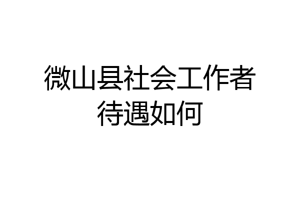 微山县社会工作者待遇如何